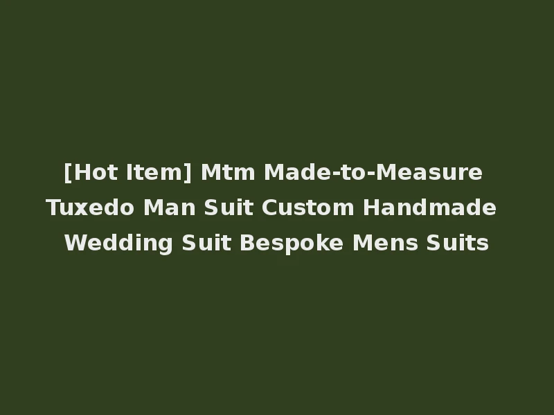 [Hot Item] Mtm Made-to-Measure Tuxedo Man Suit Custom Handmade Wedding Suit Bespoke Mens Suits