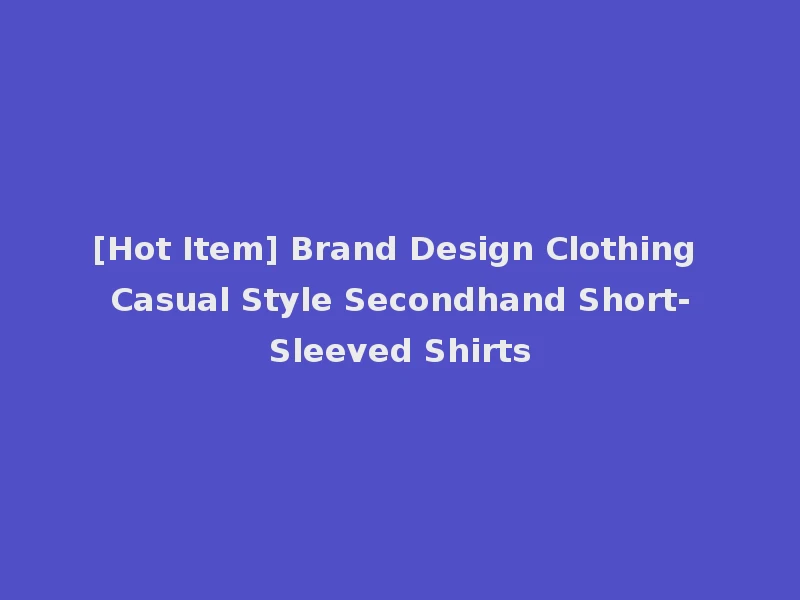 [Hot Item] Brand Design Clothing Casual Style Secondhand Short-Sleeved Shirts