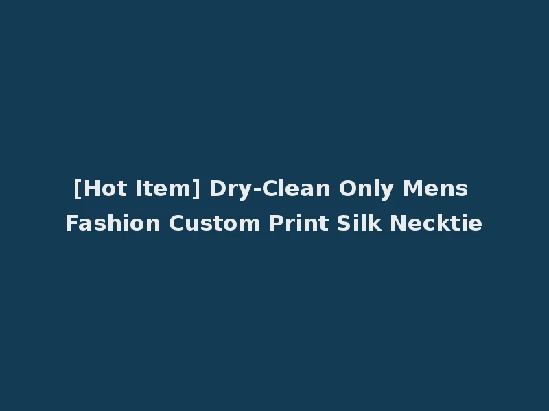 [Hot Item] Dry-Clean Only Mens Fashion Custom Print Silk Necktie