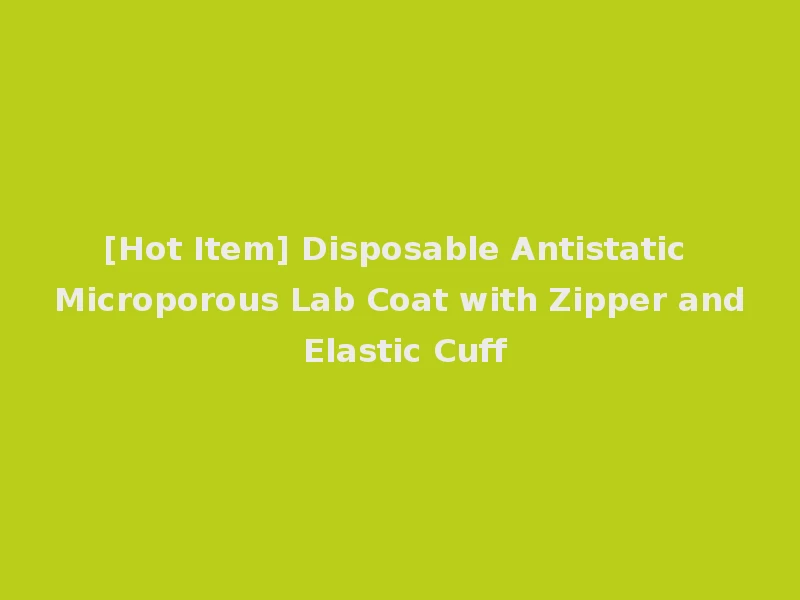 [Hot Item] Disposable Antistatic Microporous Lab Coat with Zipper and Elastic Cuff