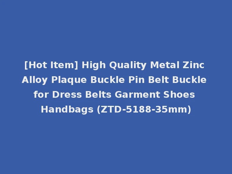 [Hot Item] High Quality Metal Zinc Alloy Plaque Buckle Pin Belt Buckle for Dress Belts Garment Shoes Handbags (ZTD-5188-35mm)