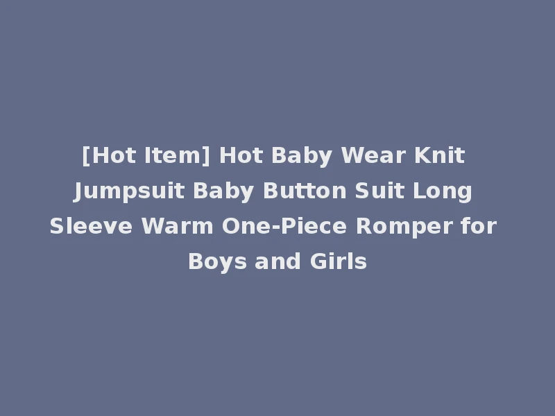 [Hot Item] Hot Baby Wear Knit Jumpsuit Baby Button Suit Long Sleeve Warm One-Piece Romper for Boys and Girls