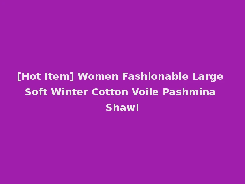 [Hot Item] Women Fashionable Large Soft Winter Cotton Voile Pashmina Shawl