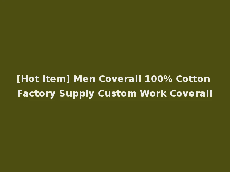 [Hot Item] Men Coverall 100% Cotton Factory Supply Custom Work Coverall