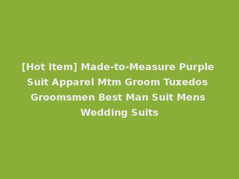 [Hot Item] Made-to-Measure Purple Suit Apparel Mtm Groom Tuxedos Groomsmen Best Man Suit Mens Wedding Suits
