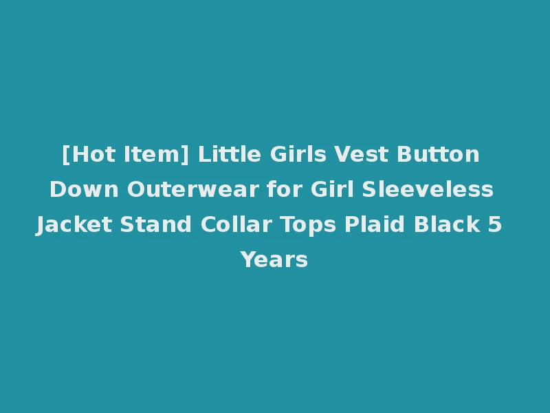 [Hot Item] Little Girls Vest Button Down Outerwear for Girl Sleeveless Jacket Stand Collar Tops Plaid Black 5 Years