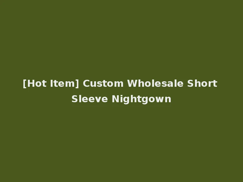 [Hot Item] Custom Wholesale Short Sleeve Nightgown