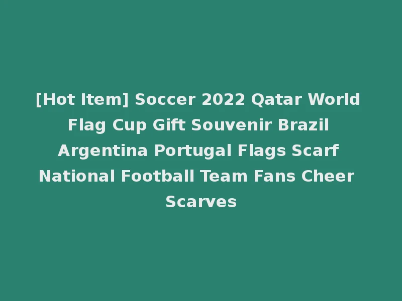[Hot Item] Soccer 2022 Qatar World Flag Cup Gift Souvenir Brazil Argentina Portugal Flags Scarf National Football Team Fans Cheer Scarves