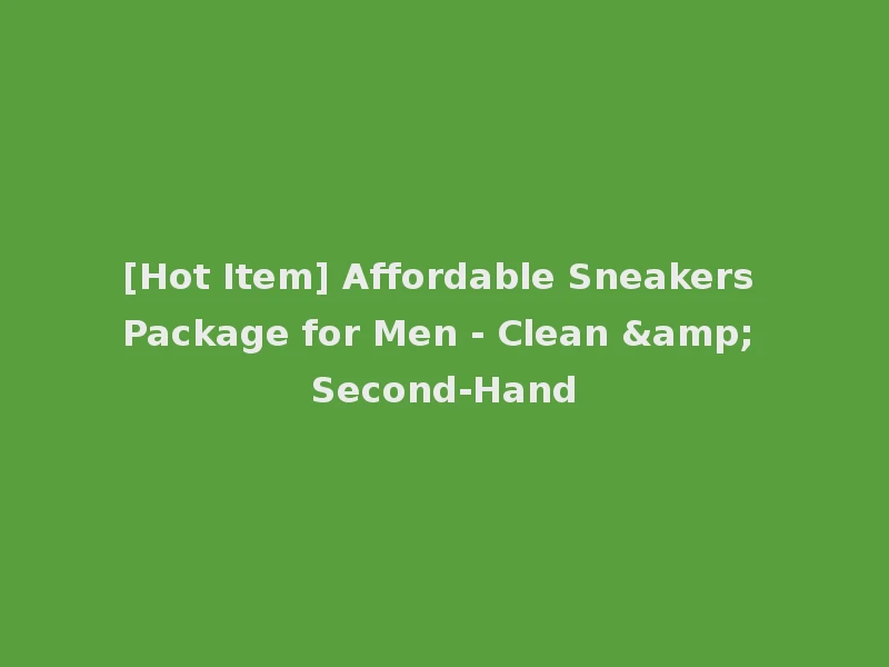 [Hot Item] Affordable Sneakers Package for Men - Clean & Second-Hand