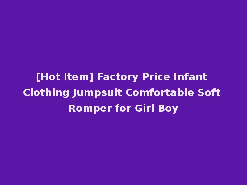 [Hot Item] Factory Price Infant Clothing Jumpsuit Comfortable Soft Romper for Girl Boy