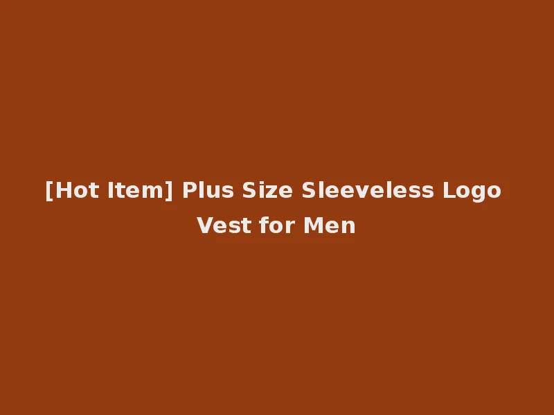 [Hot Item] Plus Size Sleeveless Logo Vest for Men