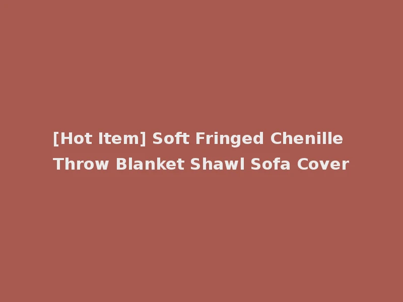 [Hot Item] Soft Fringed Chenille Throw Blanket Shawl Sofa Cover