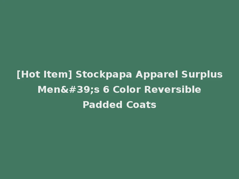 [Hot Item] Stockpapa Apparel Surplus Men's 6 Color Reversible Padded Coats