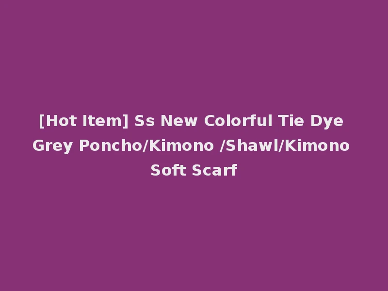 [Hot Item] Ss New Colorful Tie Dye Grey Poncho/Kimono /Shawl/Kimono Soft Scarf