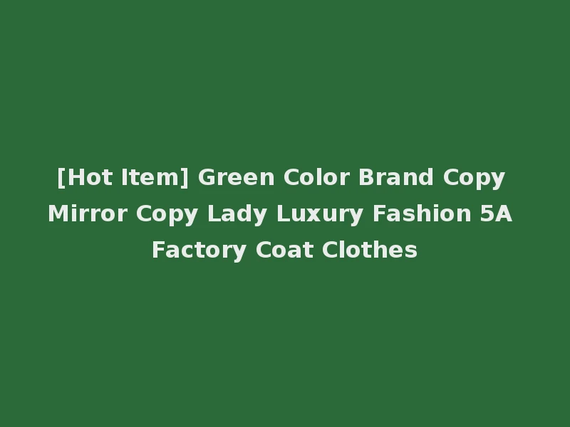[Hot Item] Green Color Brand Copy Mirror Copy Lady Luxury Fashion 5A Factory Coat Clothes