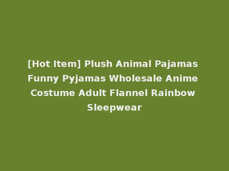 [Hot Item] Plush Animal Pajamas Funny Pyjamas Wholesale Anime Costume Adult Flannel Rainbow Sleepwear