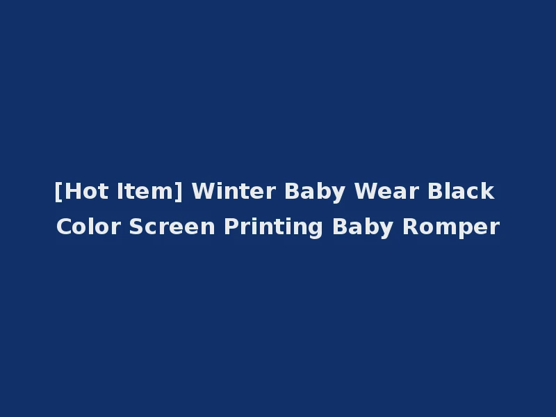[Hot Item] Winter Baby Wear Black Color Screen Printing Baby Romper