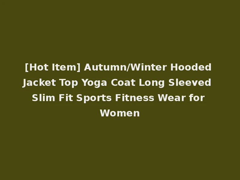 [Hot Item] Autumn/Winter Hooded Jacket Top Yoga Coat Long Sleeved Slim Fit Sports Fitness Wear for Women