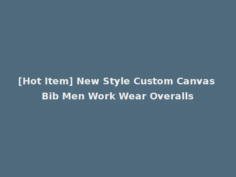 [Hot Item] New Style Custom Canvas Bib Men Work Wear Overalls