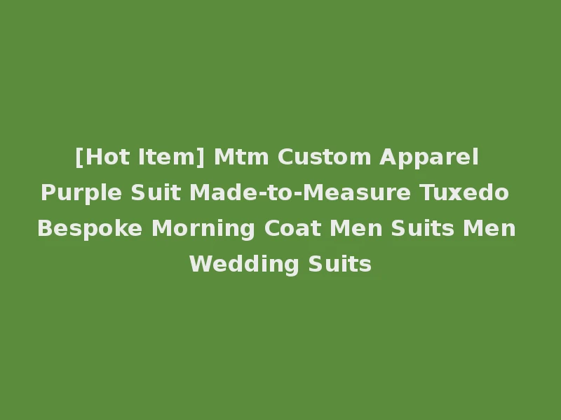 [Hot Item] Mtm Custom Apparel Purple Suit Made-to-Measure Tuxedo Bespoke Morning Coat Men Suits Men Wedding Suits