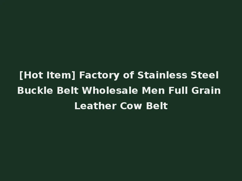 [Hot Item] Factory of Stainless Steel Buckle Belt Wholesale Men Full Grain Leather Cow Belt