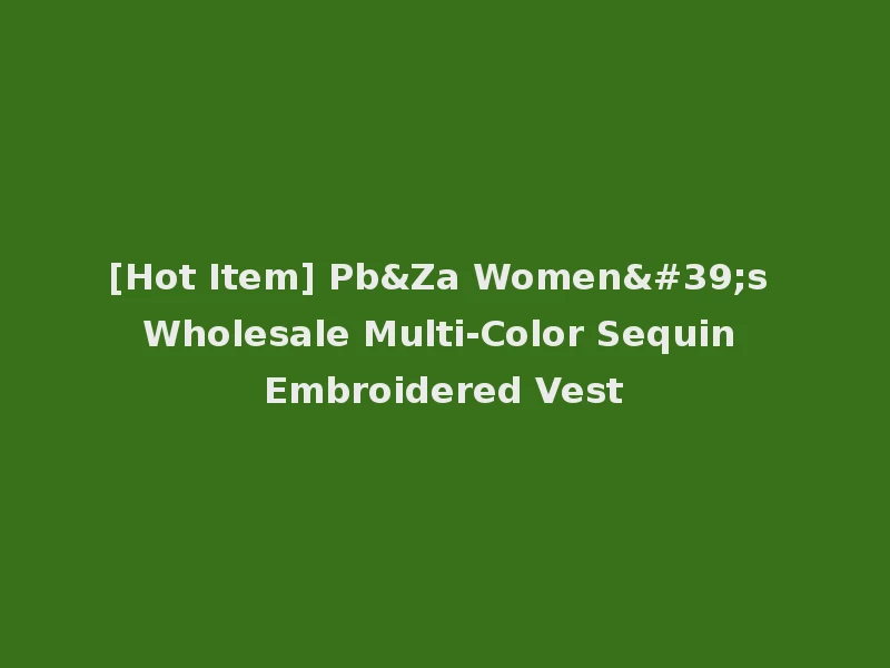 [Hot Item] Pb&Za Women's Wholesale Multi-Color Sequin Embroidered Vest