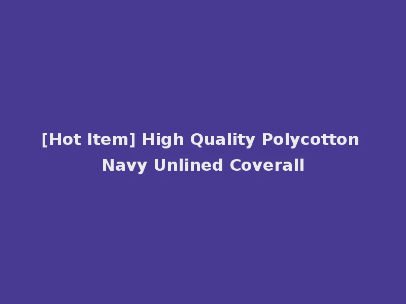 [Hot Item] High Quality Polycotton Navy Unlined Coverall