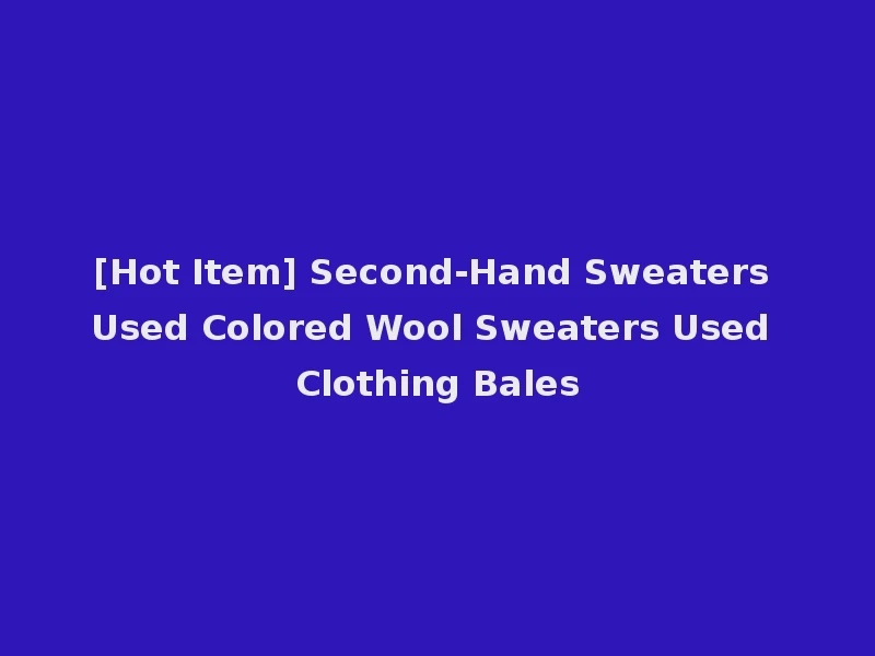 [Hot Item] Second-Hand Sweaters Used Colored Wool Sweaters Used Clothing Bales
