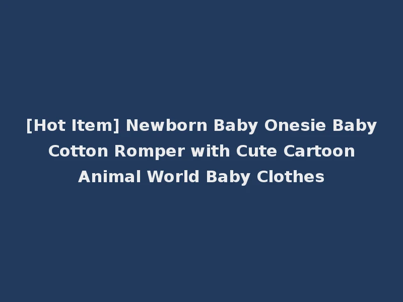 [Hot Item] Newborn Baby Onesie Baby Cotton Romper with Cute Cartoon Animal World Baby Clothes