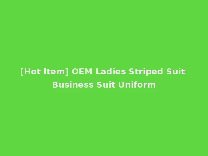 [Hot Item] OEM Ladies Striped Suit Business Suit Uniform