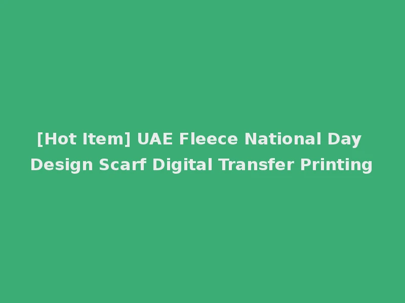 [Hot Item] UAE Fleece National Day Design Scarf Digital Transfer Printing