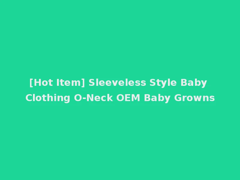 [Hot Item] Sleeveless Style Baby Clothing O-Neck OEM Baby Growns