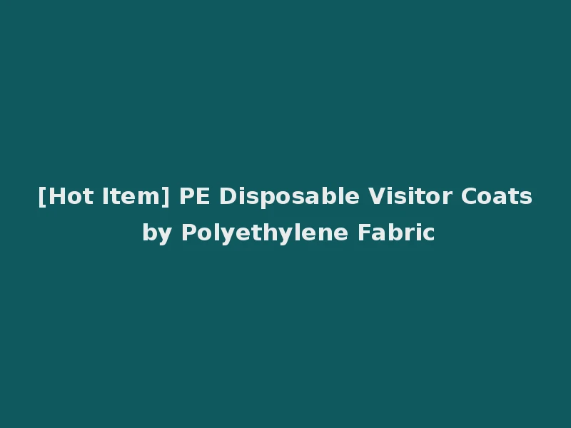[Hot Item] PE Disposable Visitor Coats by Polyethylene Fabric