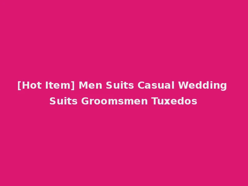 [Hot Item] Men Suits Casual Wedding Suits Groomsmen Tuxedos