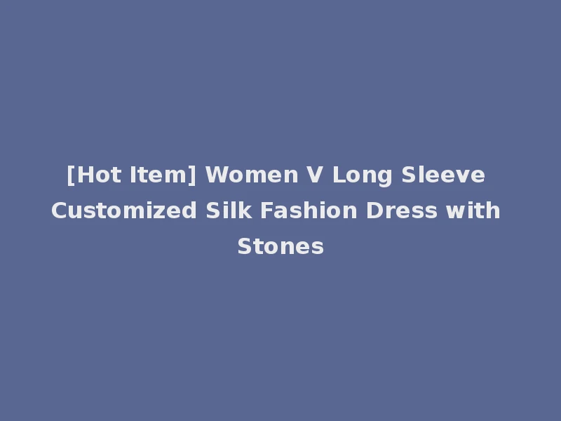 [Hot Item] Women V Long Sleeve Customized Silk Fashion Dress with Stones