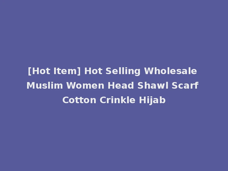 [Hot Item] Hot Selling Wholesale Muslim Women Head Shawl Scarf Cotton Crinkle Hijab