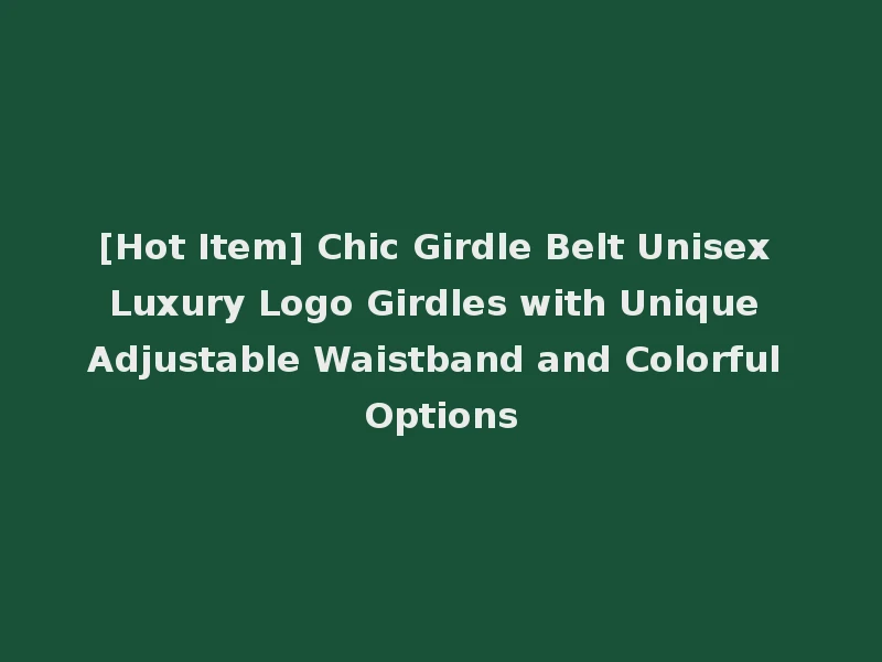 [Hot Item] Chic Girdle Belt Unisex Luxury Logo Girdles with Unique Adjustable Waistband and Colorful Options