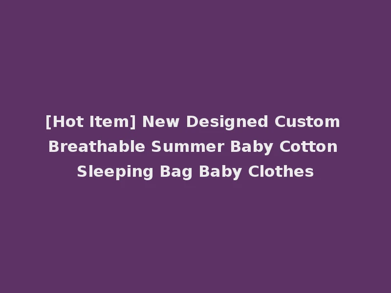 [Hot Item] New Designed Custom Breathable Summer Baby Cotton Sleeping Bag Baby Clothes