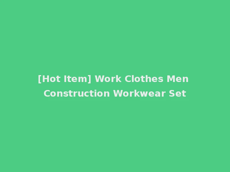 [Hot Item] Work Clothes Men Construction Workwear Set