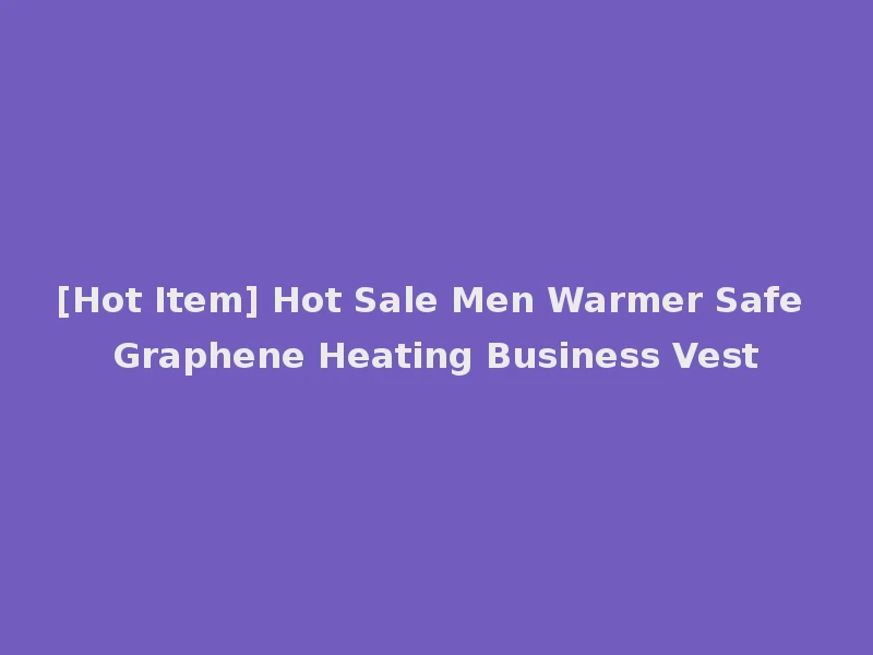 [Hot Item] Hot Sale Men Warmer Safe Graphene Heating Business Vest