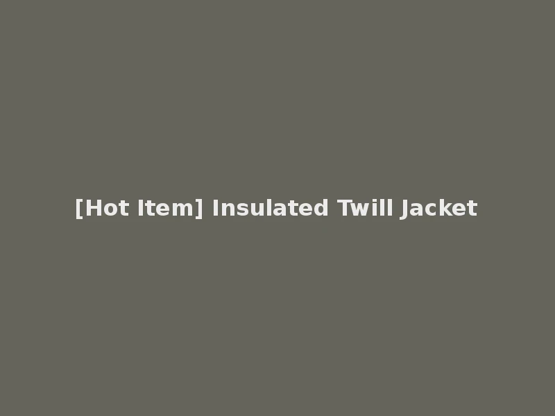 [Hot Item] Insulated Twill Jacket