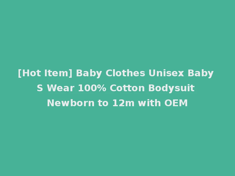 [Hot Item] Baby Clothes Unisex Baby S Wear 100% Cotton Bodysuit Newborn to 12m with OEM
