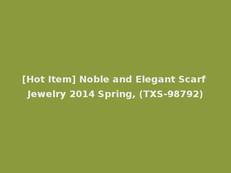 [Hot Item] Noble and Elegant Scarf Jewelry 2014 Spring, (TXS-98792)