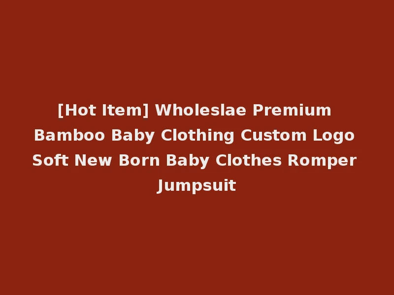 [Hot Item] Wholeslae Premium Bamboo Baby Clothing Custom Logo Soft New Born Baby Clothes Romper Jumpsuit