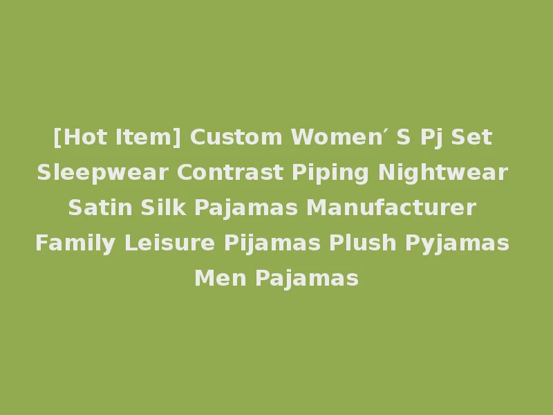 [Hot Item] Custom Women′ S Pj Set Sleepwear Contrast Piping Nightwear Satin Silk Pajamas Manufacturer Family Leisure Pijamas Plush Pyjamas Men Pajamas