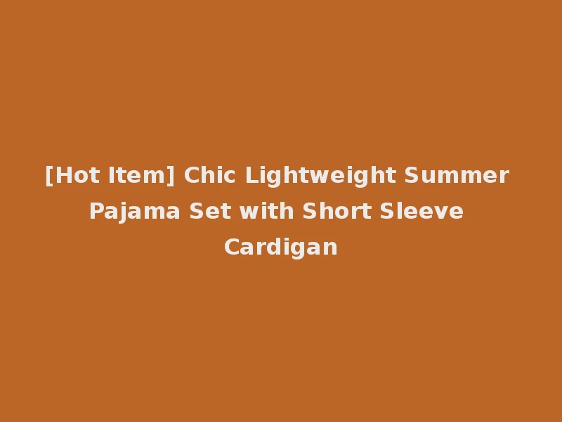 [Hot Item] Chic Lightweight Summer Pajama Set with Short Sleeve Cardigan
