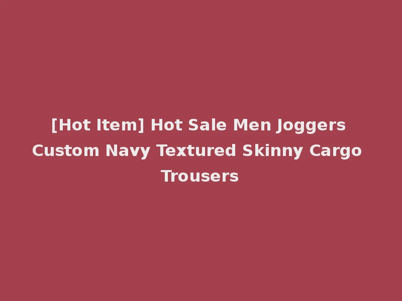 [Hot Item] Hot Sale Men Joggers Custom Navy Textured Skinny Cargo Trousers
