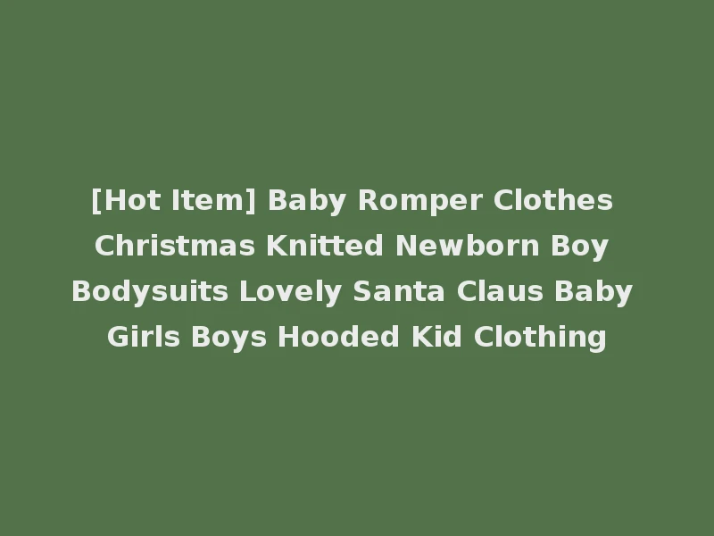 [Hot Item] Baby Romper Clothes Christmas Knitted Newborn Boy Bodysuits Lovely Santa Claus Baby Girls Boys Hooded Kid Clothing