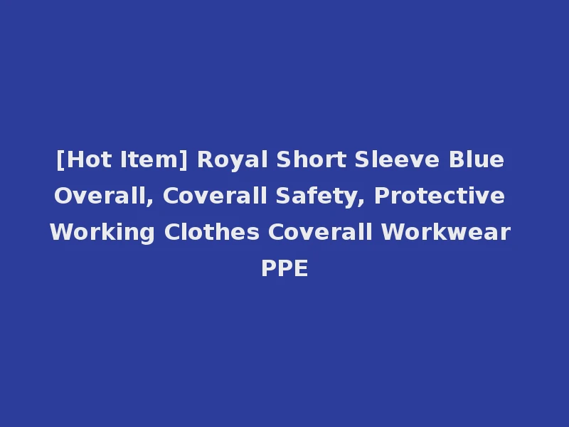 [Hot Item] Royal Short Sleeve Blue Overall, Coverall Safety, Protective Working Clothes Coverall Workwear PPE