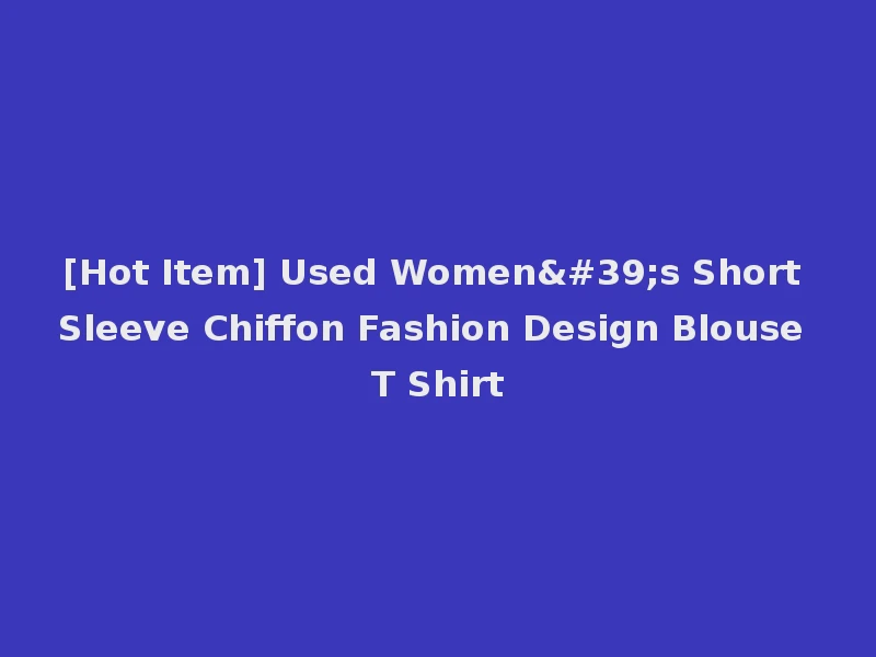 [Hot Item] Used Women's Short Sleeve Chiffon Fashion Design Blouse T Shirt